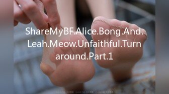 ShareMyBF.Alice.Bong.And.Leah.Meow.Unfaithful.Turnaround.Part.1