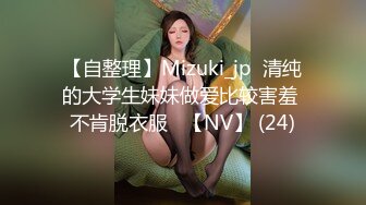 【自整理】Mizuki_jp  清纯的大学生妹妹做爱比较害羞 不肯脱衣服   【NV】 (24)