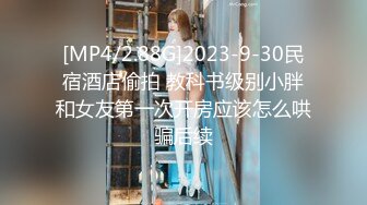 [MP4/2.88G]2023-9-30民宿酒店偷拍 教科书级别小胖和女友第一次开房应该怎么哄骗后续