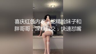 喜庆红色内衣，蛇精脸妹子和胖哥哥，深喉口交，快速怼嘴