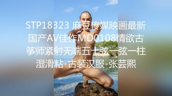 STP18323 麻豆传媒映画最新国产AV佳作MD0108情欲古筝师紧射无端五十弦一弦一柱湿滑粘-古装汉服-张芸熙