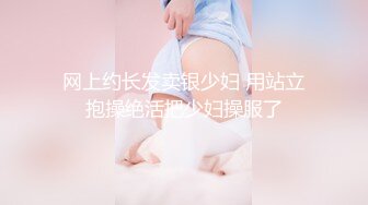 网上约长发卖银少妇 用站立抱操绝活把少妇操服了