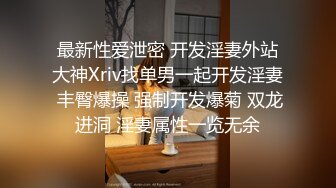 最新性爱泄密 开发淫妻外站大神Xriv找单男一起开发淫妻 丰臀爆操 强制开发爆菊 双龙进洞 淫妻属性一览无余