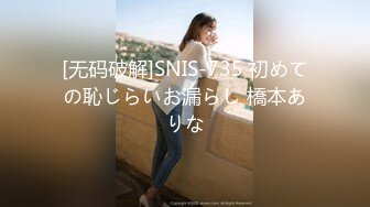 [无码破解]SNIS-735 初めての恥じらいお漏らし 橋本ありな