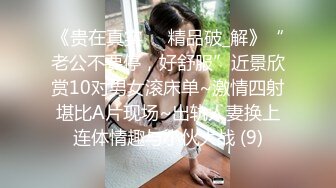 《贵在真实㊙️精品破_解》“老公不要停，好舒服”近景欣赏10对男女滚床单~激情四射堪比A片现场~出轨人妻换上连体情趣与小伙大战 (9)