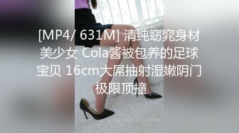 [MP4/ 631M] 清纯窈窕身材美少女 Cola酱被包养的足球宝贝 16cm大屌抽射湿嫩阴门 极限顶撞