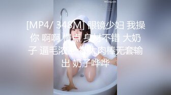 [MP4/ 348M] 眼镜少妇 我操你 啊啊 慢点 身材不错 大奶子 逼毛浓密 被大肉棒无套输出 奶子哗哗