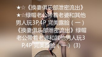 ★☆《换妻俱乐部泄密流出》★☆绿帽老公带着老婆和其他男人玩3P,4P 完美露脸（一）《换妻俱乐部泄密流出》绿帽老公带着老婆和其他男人玩3P,4P 完美露脸（一） (3)