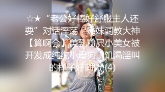 ☆★“老公好棒好舒服主人还要”对话淫荡，嫩妹调教大神【算啊会】美乳粉屄小美女被开发成纯纯小母狗，饥渴淫叫的样子好刺激 (4)