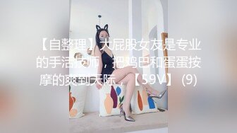 【自整理】大屁股女友是专业的手活技师，把鸡巴和蛋蛋按摩的爽到天际，【59V】 (9)