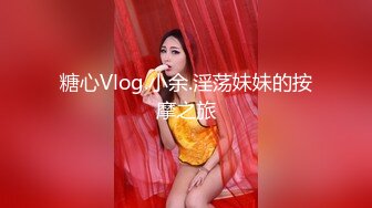 糖心Vlog.小余.淫荡妹妹的按摩之旅