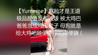 【Yumeme】露脸才是王道 极品颜值反差骚婊 被大鸡巴爸爸当成鸡巴套子 母狗就是给大鸡吧随便使用的肉便器 (2)