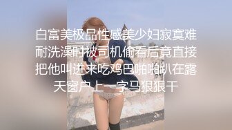 白富美极品性感美少妇寂寞难耐洗澡时被司机偷看后竟直接把他叫进来吃鸡巴啪啪趴在露天窗户上一字马狠狠干