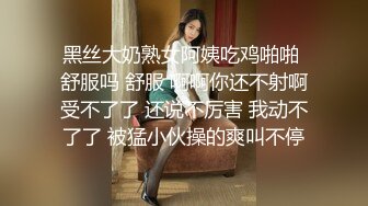 黑丝大奶熟女阿姨吃鸡啪啪 舒服吗 舒服 啊啊你还不射啊受不了了 还说不厉害 我动不了了 被猛小伙操的爽叫不停