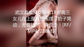 .武汉真实父女乱伦18岁高三女儿在上面疯狂摇摆，奶子晃动，无套狂艹，爽歪歪！[RF/MP4/238MB]