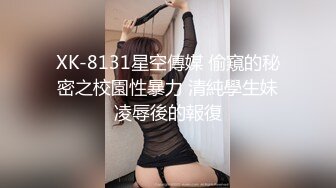 “果然男的都喜欢被爆菊”外表斯文眼镜师范大学美女与男友激情啪啪互相服务激情四射对白淫荡搞笑1080P原版