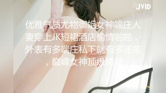 优雅气质尤物御姐女神端庄人妻穿上JK短裙酒店偷情啪啪，外表有多端庄私下就有多淫荡，巅峰女神顶级精盆