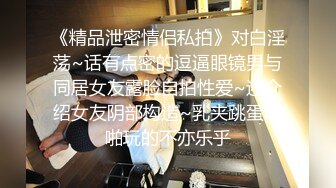 《精品泄密情侣私拍》对白淫荡~话有点密的逗逼眼镜男与同居女友露脸自拍性爱~还介绍女友阴部构造~乳夹跳蛋啪啪玩的不亦乐乎