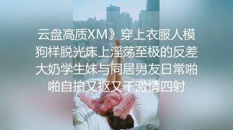 云盘高质XM》穿上衣服人模狗样脱光床上淫荡至极的反差大奶学生妹与同居男友日常啪啪自拍又抠又干激情四射