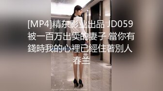 [MP4]精东影业出品 JD059 被一百万出卖的妻子 當你有錢時我的心裡已經住著別人 春兰