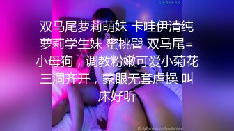 双马尾萝莉萌妹 卡哇伊清纯萝莉学生妹 蜜桃臀 双马尾=小母狗，调教粉嫩可爱小菊花三洞齐开，蒙眼无套虐操 叫床好听