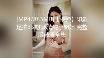 [MP4/883MB]【核弹】印象足拍35期 JK清纯小姐姐 完整版破解全集