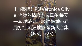 【自整理】P站Veronica Olive  老婆的情趣内衣真多 每天一套 精液都不够射 把她小屁屁打红 疯狂抽插 最新大合集【NV】 (28)