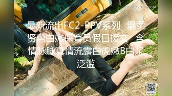 最新流出FC2-PPV系列✅温柔贤惠白嫩保育员假日援交✅含情脉脉真情流露白虎嫩B白浆泛滥