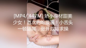 [MP4/ 447M] 娇小身材甜美少女！首次约炮操逼！小舌头一顿舔屌，张开双腿求操