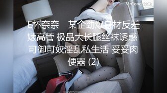 E杯奈奈✨ 某企劲爆身材反差婊高管 极品大长腿丝袜诱惑 可御可奴淫乱私生活 妥妥肉便器 (2)