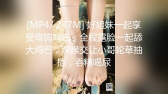 [MP4/ 247M] 好姐妹一起享受弯钩鸡巴，全程露脸一起舔大鸡巴，深喉交让小哥轮草抽插，吞精喝尿