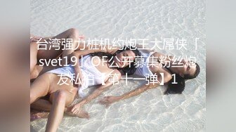 台湾强力桩机约炮王大屌侠「svet19」OF公开募集粉丝炮友私拍【第十一弹】1