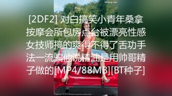 [2DF2] 对白搞笑小青年桑拿按摩会所包房点台被漂亮性感女技师搞的爽得不得了舌功手法一流骗他说精油是用帅哥精子做的[MP4/88MB][BT种子]