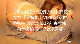 【极品骚货??性爱流出】推特女神『大婊姐』VIP群最新付费私拍 淫语剧情3P前裹后槽 粉丝投稿 高清720P原版