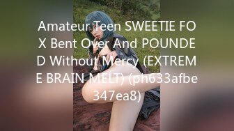 Amateur Teen SWEETIE FOX Bent Over And POUNDED Without Mercy (EXTREME BRAIN MELT) (ph633afbe347ea8)