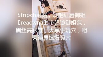 Stripchat站，妖艳红唇御姐【reaowna】带眼镜御姐范，黑丝高跟鞋，大黑牛玩穴，粗大道具撑爆骚穴