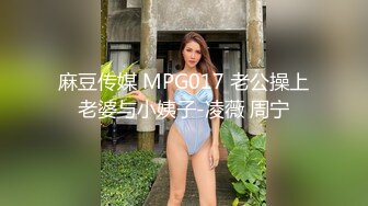 麻豆传媒 MPG017 老公操上老婆与小姨子-凌薇 周宁