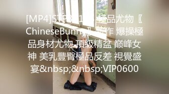 [MP4]STP33185 極品尤物〖ChineseBunny〗新作 爆操極品身材尤物 頂級精盆 巅峰女神 美乳豐臀極品反差 視覺盛宴&nbsp;&nbsp;VIP0600