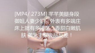 [MP4/ 273M] 芊芊美腿身段 御姐人妻少妇，外表有多端庄床上就有多淫荡，香甜白嫩肌肤 美乳丰臀极品反差！