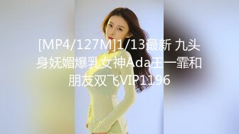 [MP4/127M]1/13最新 九头身妩媚爆乳女神Ada王一霏和朋友双飞VIP1196