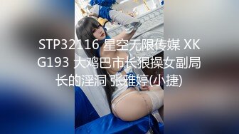 STP32116 星空无限传媒 XKG193 大鸡巴市长狠操女副局长的淫洞 张雅婷(小捷)