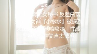 狂干包臀裙女秘书 反差白富美御姐女神『小水水』被操到大奶晃不停 潮喷喷水，性感黑丝包臀裙简直太诱惑