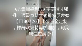 ★☆震撼福利☆★不要错过强推，顶级身材大奶推特反差婊【TTB0726】土豪重金定制，裸舞吹箫特写啪啪啪，母狗属性拉满 (5)