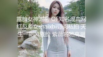 露脸女神泄密 OF知名混血网红反差女shaixbi订阅私拍 天生一副风骚脸 紫薇啪啪高潮