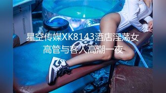 星空传媒XK8143酒店淫荡女高管与客人高潮一夜