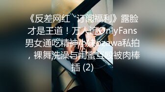 《反差网红✅订阅福利》露脸才是王道！万人追OnlyFans男女通吃精神小妹ozawa私拍，裸舞洗澡与闺蜜互殴被肉棒插 (2)