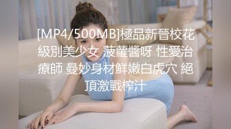 [MP4/500MB]極品新晉校花級別美少女 菠蘿醬呀 性愛治療師 曼妙身材鮮嫩白虎穴 絕頂激戰榨汁