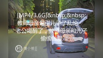 [MP4/3.6G]&nbsp;&nbsp;教师母亲勾引儿子了乱伦❤️老公喝醉了，教师母亲和儿子偷偷做爱