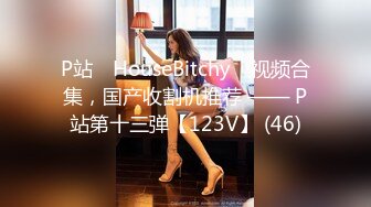 P站⭐ HouseBitchy ⭐视频合集，国产收割机推荐 —— P站第十三弹【123V】 (46)