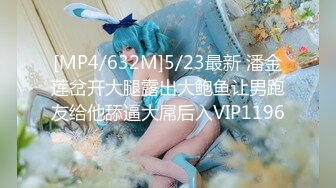 [MP4/632M]5/23最新 潘金莲岔开大腿露出大鲍鱼让男跑友给他舔逼大屌后入VIP1196